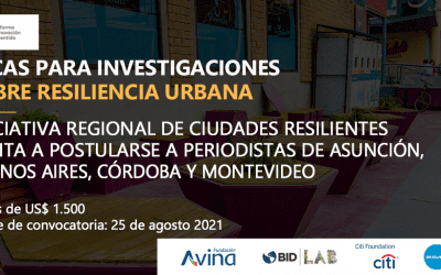 Convocatoria para Asunción, Buenos Aires, Córdoba o Montevideo para becas de USD 1,500 para periodistas que investiguen sobre resiliencia urbana
